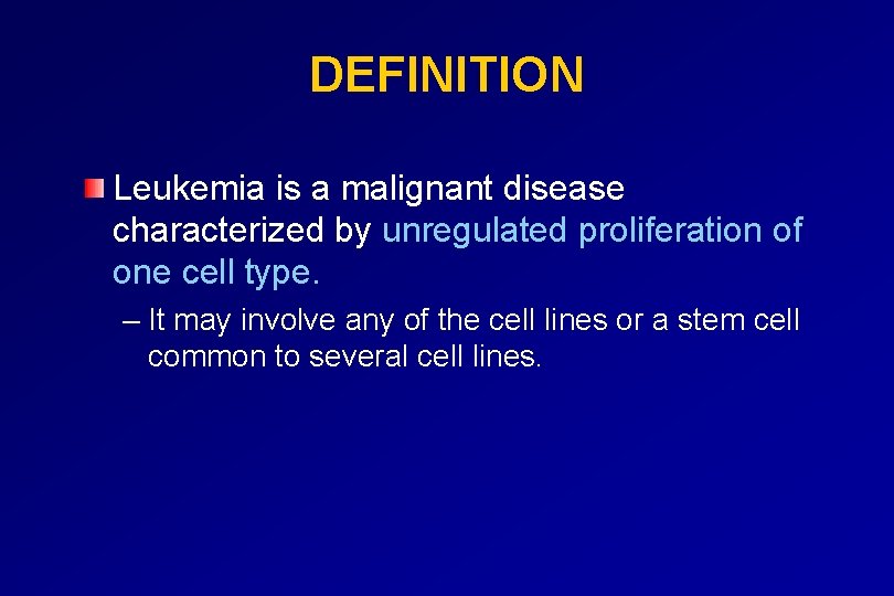 DEFINITION Leukemia is a malignant disease characterized by unregulated proliferation of one cell type.