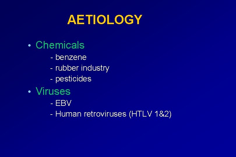 AETIOLOGY • Chemicals - benzene - rubber industry - pesticides • Viruses - EBV