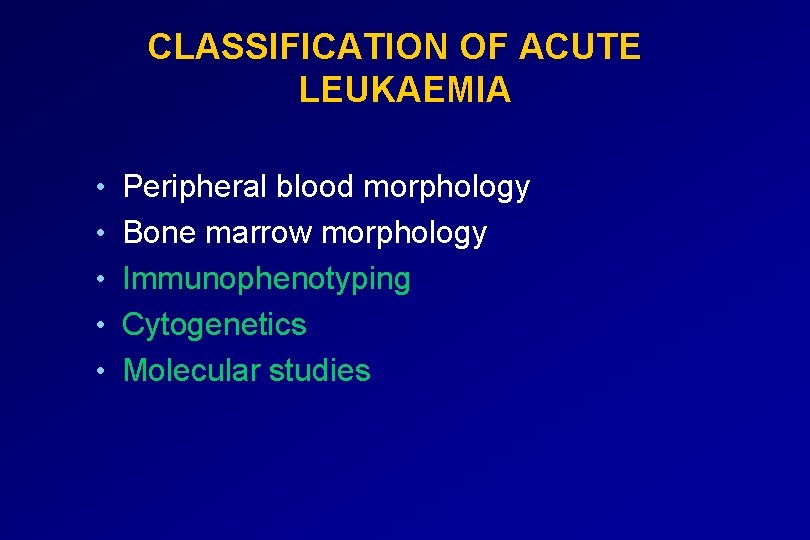 CLASSIFICATION OF ACUTE LEUKAEMIA • Peripheral blood morphology • Bone marrow morphology • Immunophenotyping