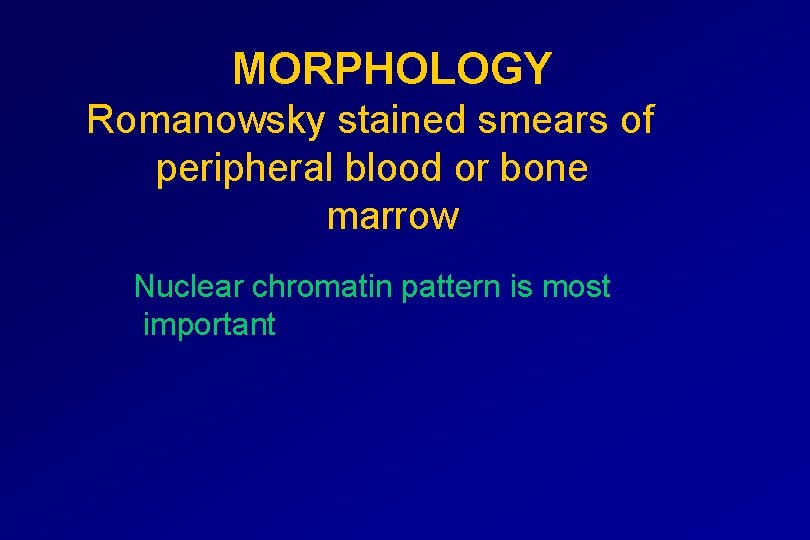 MORPHOLOGY Romanowsky stained smears of peripheral blood or bone marrow Nuclear chromatin pattern is