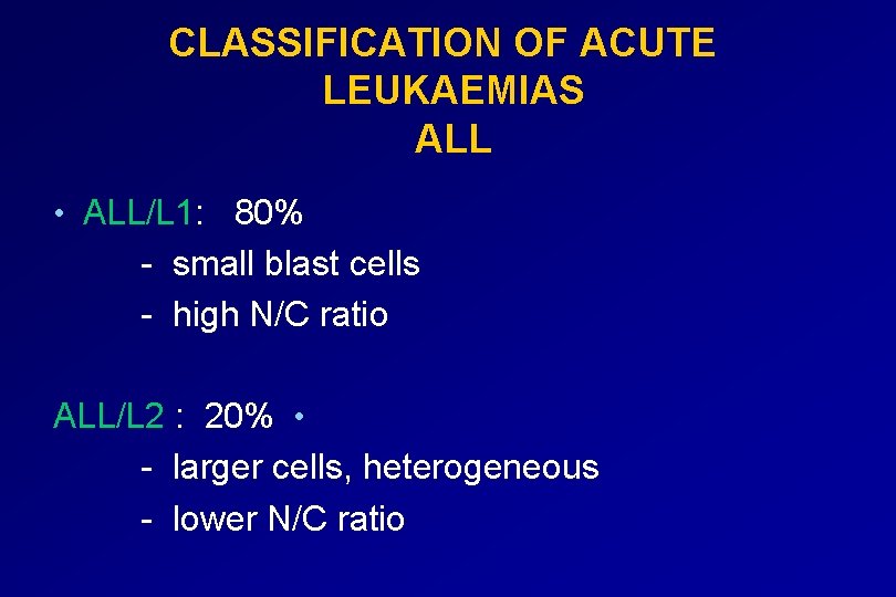 CLASSIFICATION OF ACUTE LEUKAEMIAS ALL • ALL/L 1: 80% - small blast cells -