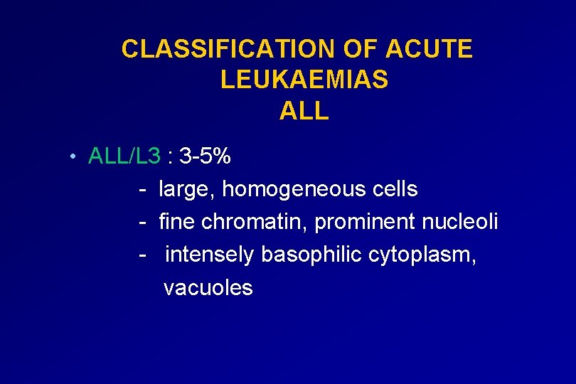 CLASSIFICATION OF ACUTE LEUKAEMIAS ALL • ALL/L 3 : 3 -5% - large, homogeneous