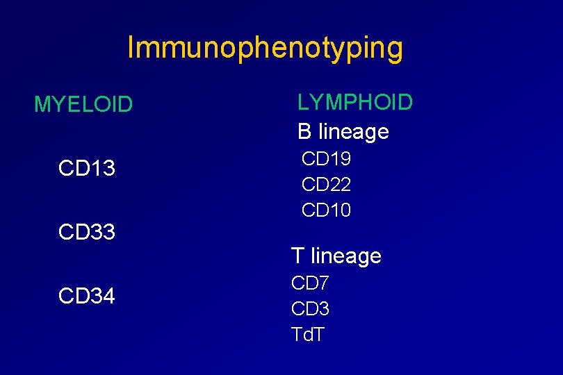  Immunophenotyping MYELOID CD 13 CD 34 LYMPHOID B lineage CD 19 CD 22