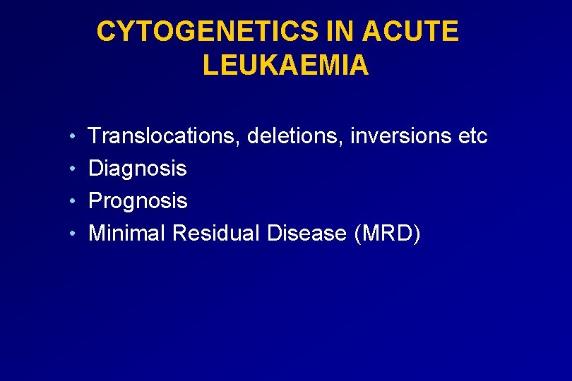 CYTOGENETICS IN ACUTE LEUKAEMIA • Translocations, deletions, inversions etc • Diagnosis • Prognosis •