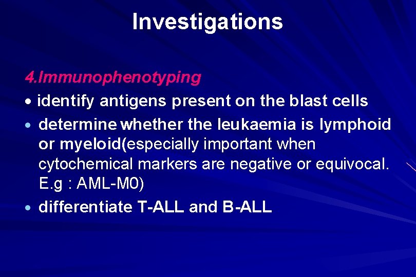 Investigations 4. Immunophenotyping · identify antigens present on the blast cells · determine whether