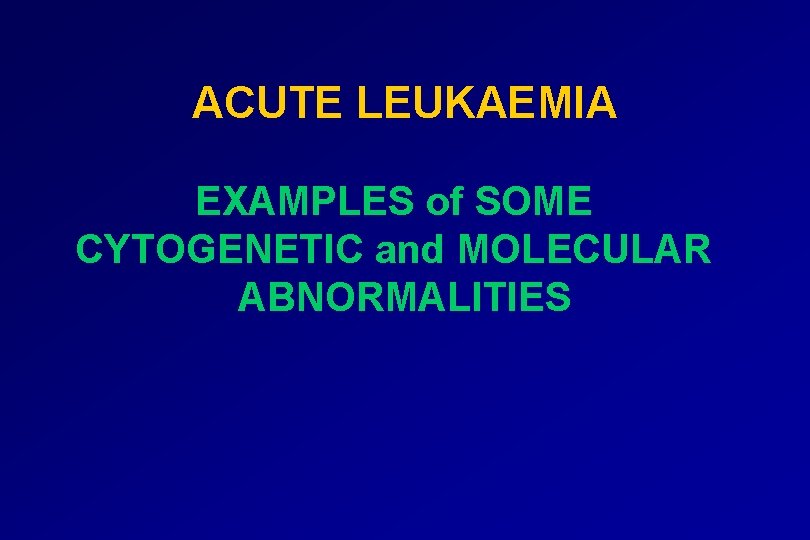 ACUTE LEUKAEMIA EXAMPLES of SOME CYTOGENETIC and MOLECULAR ABNORMALITIES 