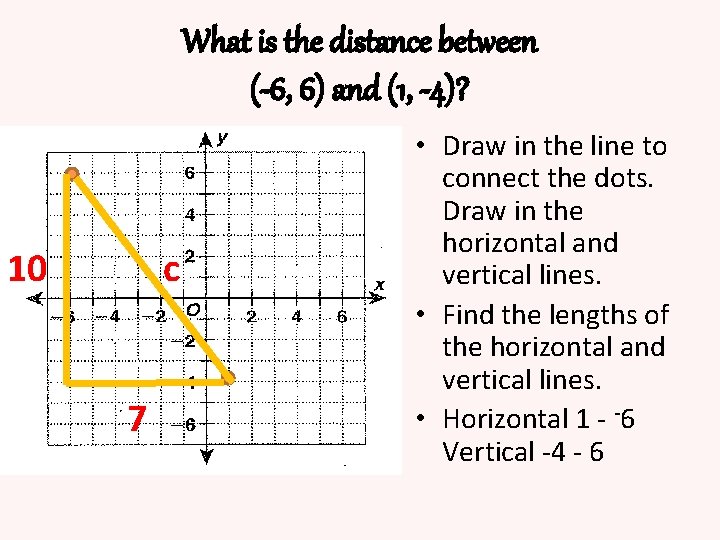 What is the distance between (-6, 6) and (1, -4)? 10 c 7 •