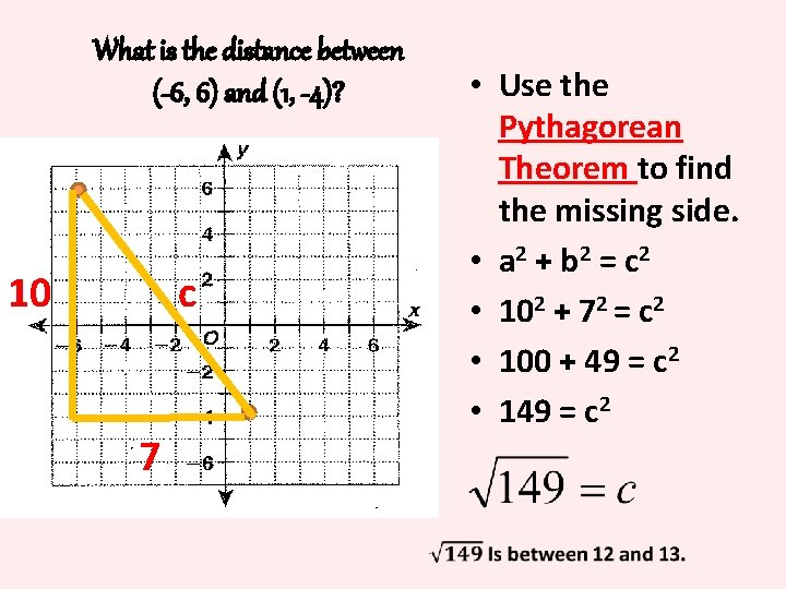 What is the distance between (-6, 6) and (1, -4)? 10 • Use the