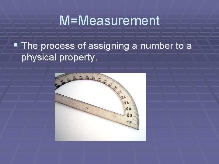 M=Measurement § The process of assigning a number to a physical property. 