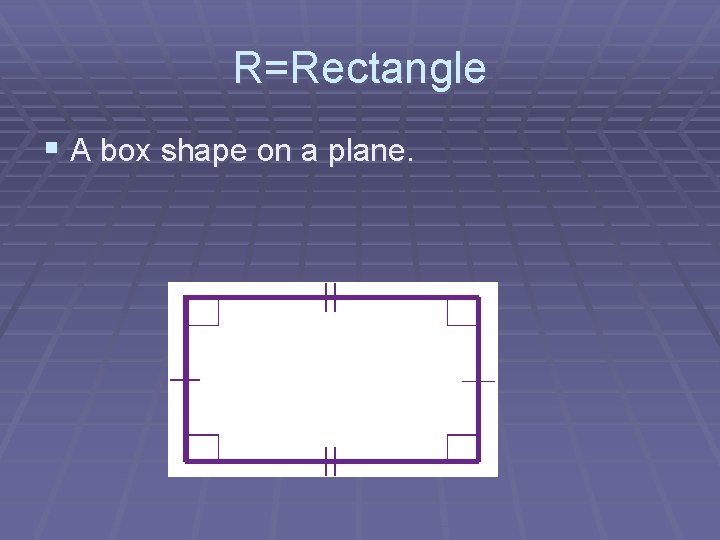 R=Rectangle § A box shape on a plane. 