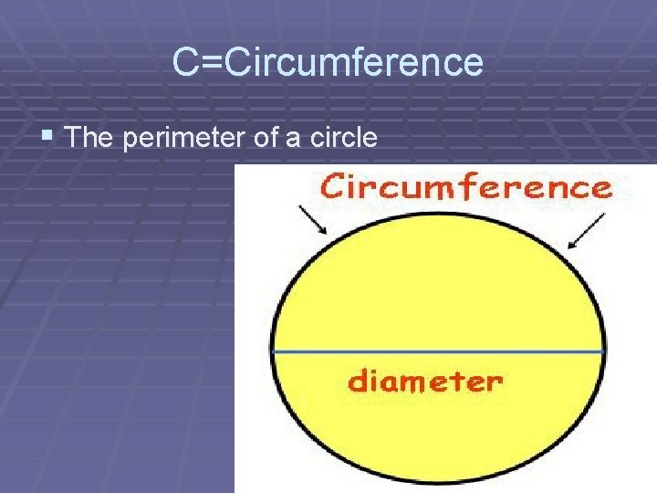 C=Circumference § The perimeter of a circle 