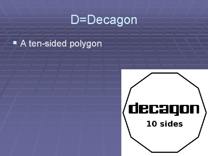 D=Decagon § A ten-sided polygon 