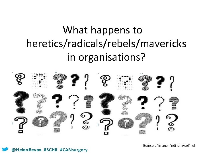 What happens to heretics/radicals/rebels/mavericks in organisations? @Helen. Bevan #SCHR #CANsurgery Source of image: findingmyself.