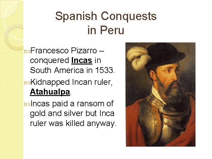 Spanish Conquests in Peru Francesco Pizarro – conquered Incas in South America in 1533.