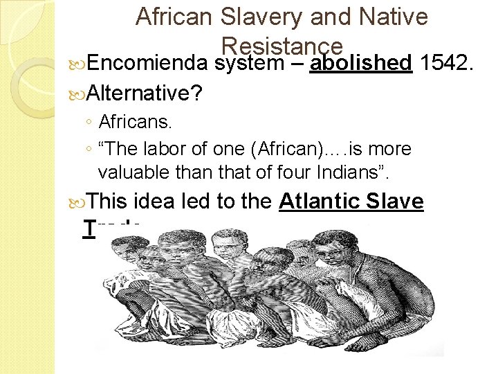 African Slavery and Native Resistance Encomienda system – abolished 1542. Alternative? ◦ Africans. ◦