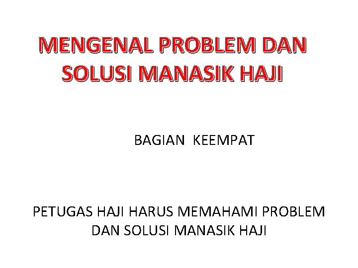 MENGENAL PROBLEM DAN SOLUSI MANASIK HAJI BAGIAN KEEMPAT PETUGAS HAJI HARUS MEMAHAMI PROBLEM DAN