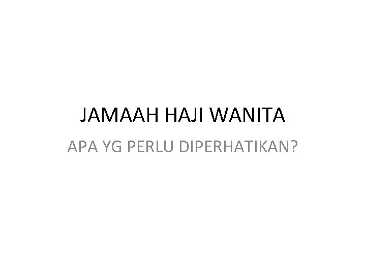 JAMAAH HAJI WANITA APA YG PERLU DIPERHATIKAN? 