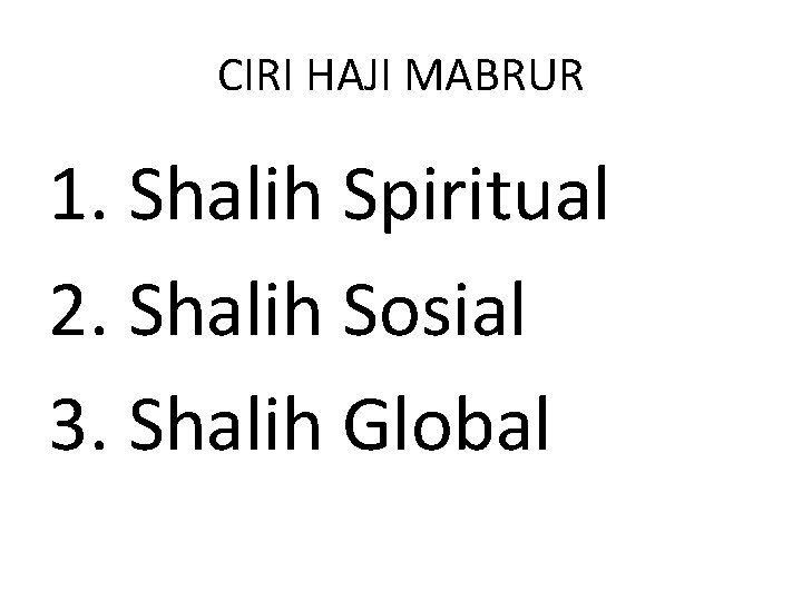 CIRI HAJI MABRUR 1. Shalih Spiritual 2. Shalih Sosial 3. Shalih Global 