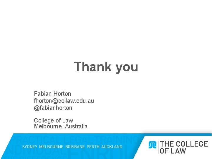 Thank you Fabian Horton fhorton@collaw. edu. au @fabianhorton College of Law Melbourne, Australia 