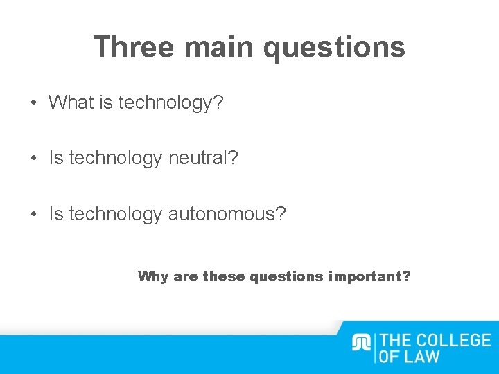 Three main questions • What is technology? • Is technology neutral? • Is technology