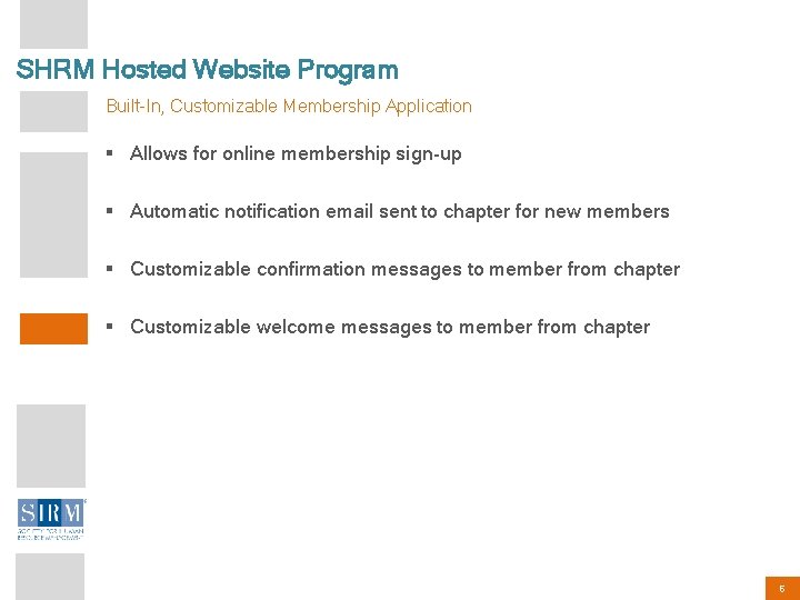 SHRM Hosted Website Program Built-In, Customizable Membership Application § Allows for online membership sign-up