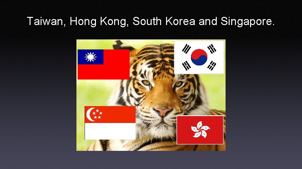 Taiwan, Hong Kong, South Korea and Singapore. 