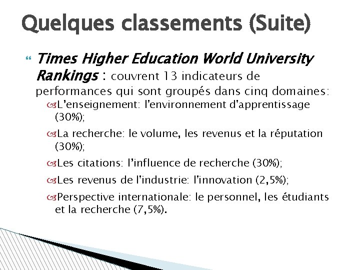 Quelques classements (Suite) Times Higher Education World University Rankings : couvrent 13 indicateurs de
