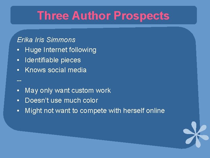 Three Author Prospects Erika Iris Simmons • Huge Internet following • Identifiable pieces •