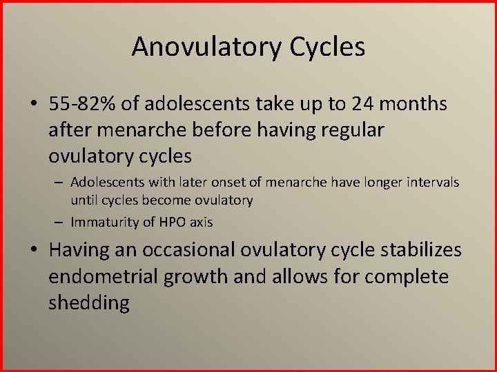 Anovulatory Cycles • 55 -82% of adolescents take up to 24 months after menarche