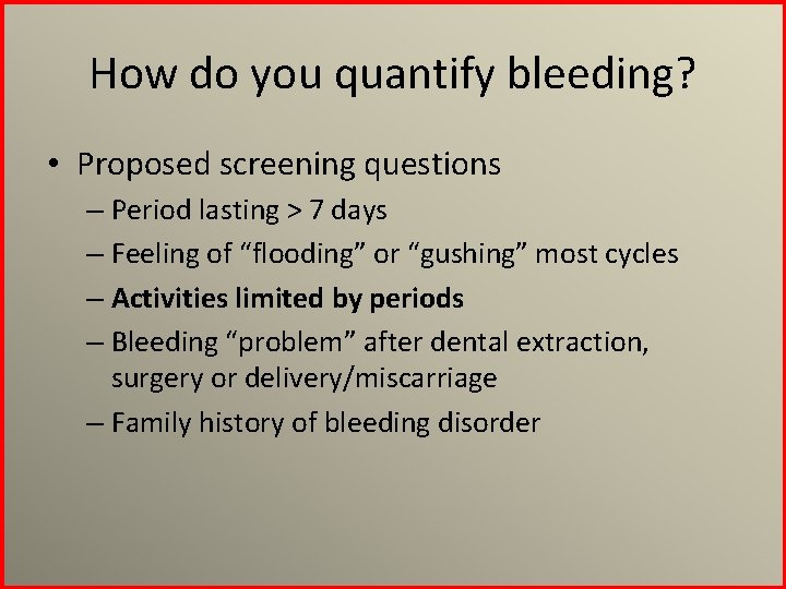 How do you quantify bleeding? • Proposed screening questions – Period lasting > 7