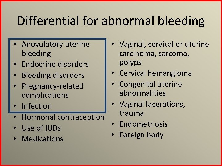 Differential for abnormal bleeding • Anovulatory uterine bleeding • Endocrine disorders • Bleeding disorders