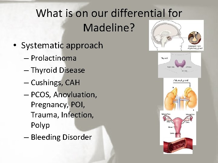 What is on our differential for Madeline? • Systematic approach – Prolactinoma – Thyroid