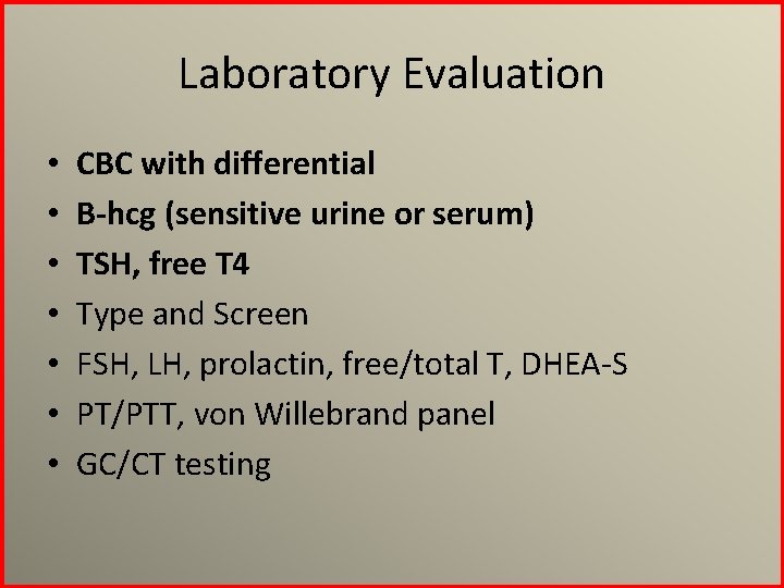 Laboratory Evaluation • • CBC with differential B-hcg (sensitive urine or serum) TSH, free