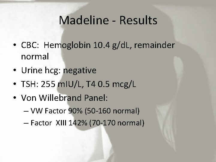Madeline - Results • CBC: Hemoglobin 10. 4 g/d. L, remainder normal • Urine