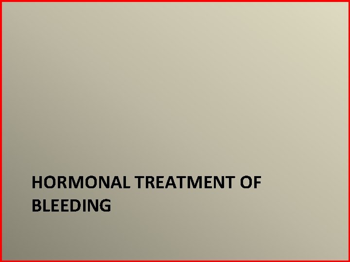 HORMONAL TREATMENT OF BLEEDING 