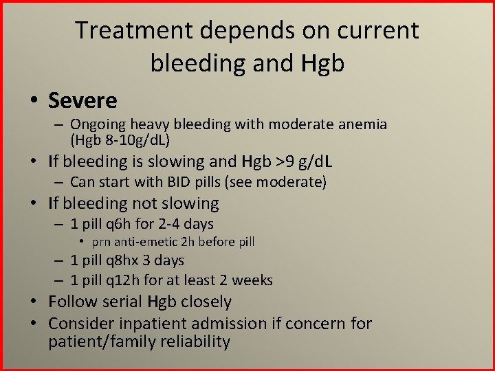 Treatment depends on current bleeding and Hgb • Severe – Ongoing heavy bleeding with