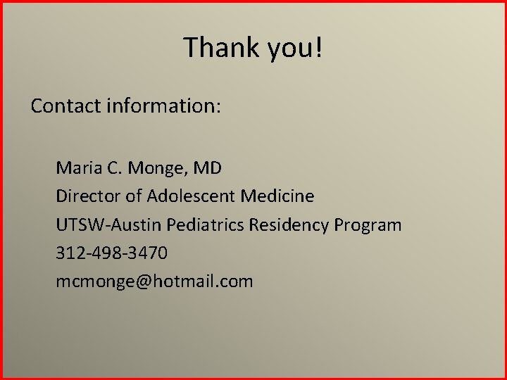 Thank you! Contact information: Maria C. Monge, MD Director of Adolescent Medicine UTSW-Austin Pediatrics