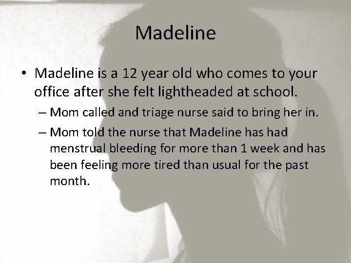 Madeline • Madeline is a 12 year old who comes to your office after