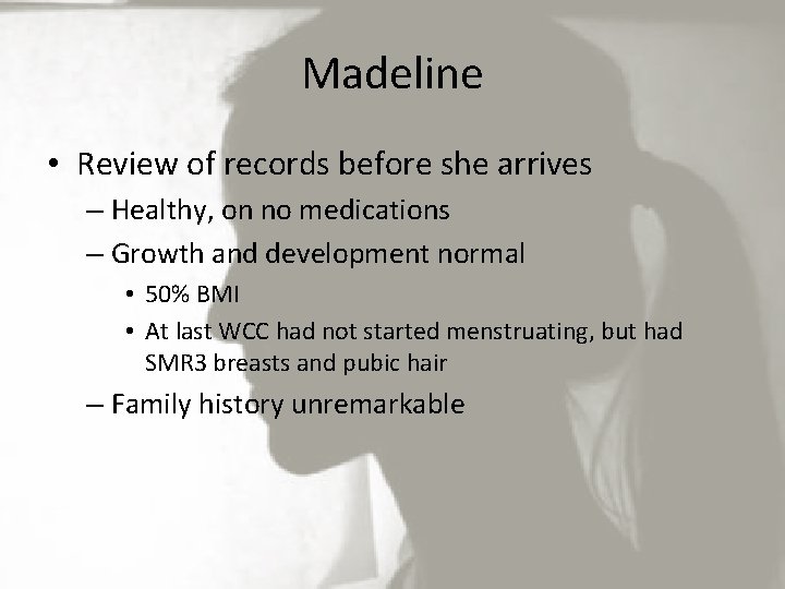 Madeline • Review of records before she arrives – Healthy, on no medications –