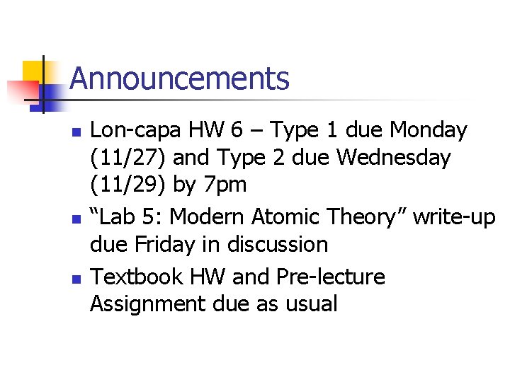 Announcements n n n Lon-capa HW 6 – Type 1 due Monday (11/27) and