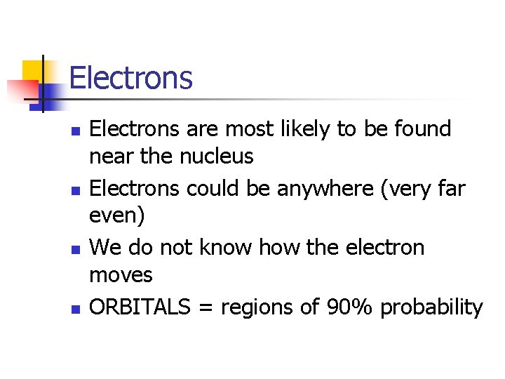 Electrons n n Electrons are most likely to be found near the nucleus Electrons