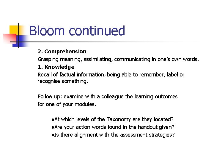 Bloom continued 2. Comprehension Grasping meaning, assimilating, communicating in one’s own words. 1. Knowledge Bloom continued 2. Comprehension Grasping meaning, assimilating, communicating in one’s own words. 1. Knowledge