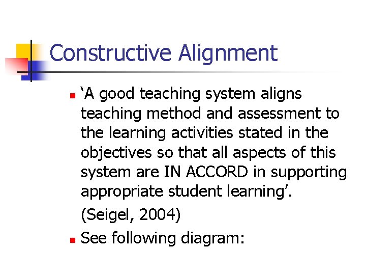 Constructive Alignment ‘A good teaching system aligns teaching method and assessment to the learning Constructive Alignment ‘A good teaching system aligns teaching method and assessment to the learning