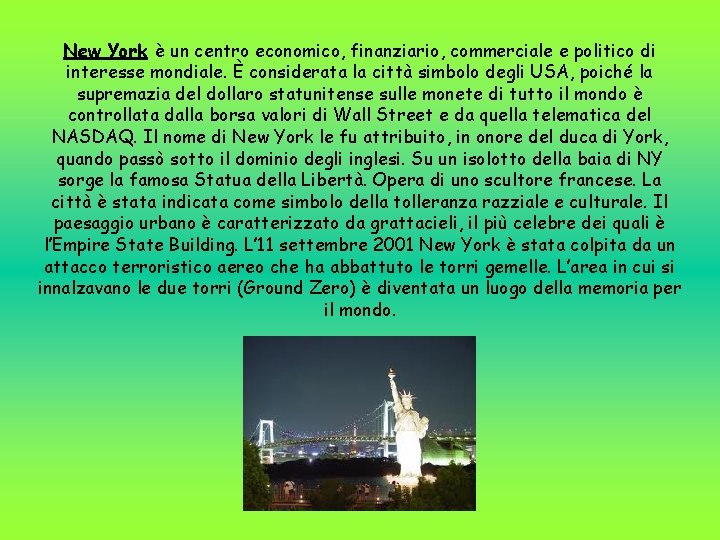 New York è un centro economico, finanziario, commerciale e politico di interesse mondiale. È