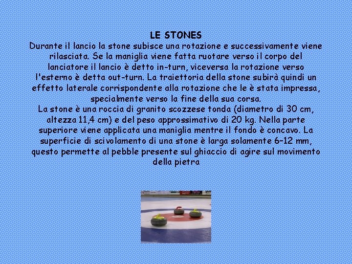 LE STONES Durante il lancio la stone subisce una rotazione e successivamente viene rilasciata.