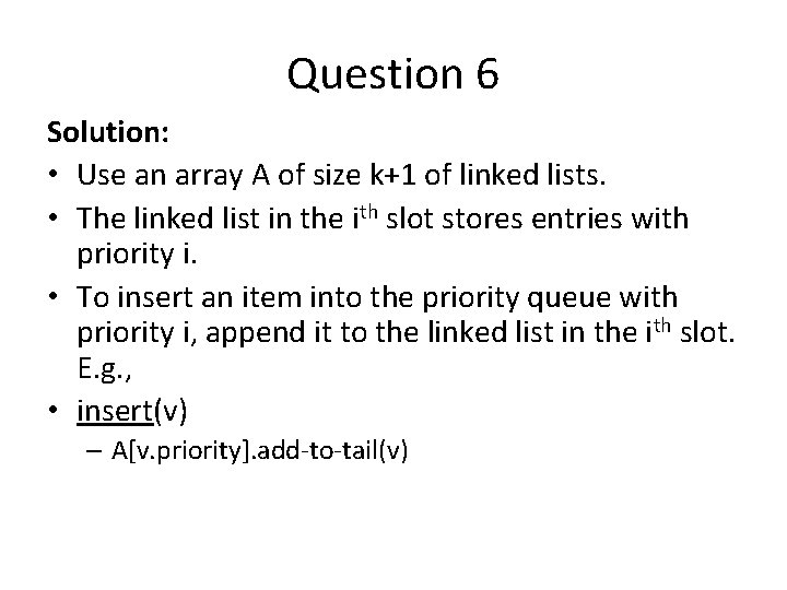 Question 6 Solution: • Use an array A of size k+1 of linked lists.