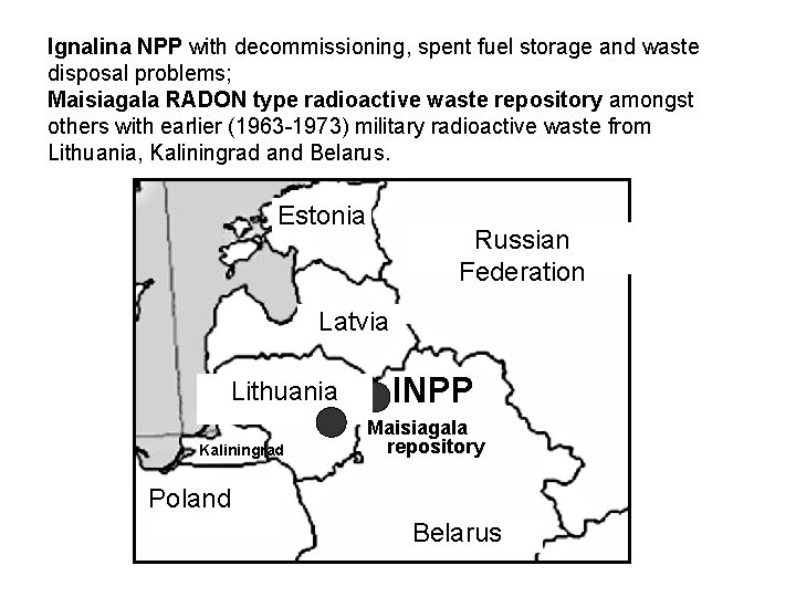 Ignalina NPP with decommissioning, spent fuel storage and waste disposal problems; Maisiagala RADON type
