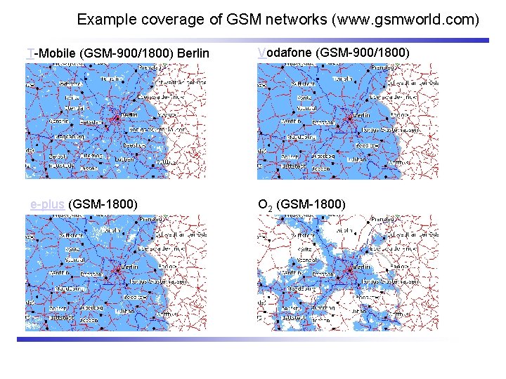 Example coverage of GSM networks (www. gsmworld. com) T-Mobile (GSM-900/1800) Berlin Vodafone (GSM-900/1800) e-plus