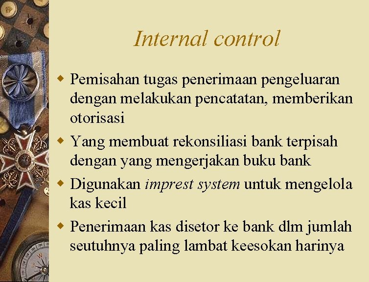 Internal control w Pemisahan tugas penerimaan pengeluaran dengan melakukan pencatatan, memberikan otorisasi w Yang
