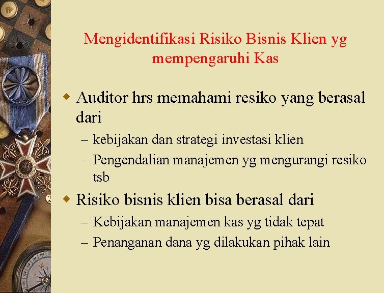 Mengidentifikasi Risiko Bisnis Klien yg mempengaruhi Kas w Auditor hrs memahami resiko yang berasal